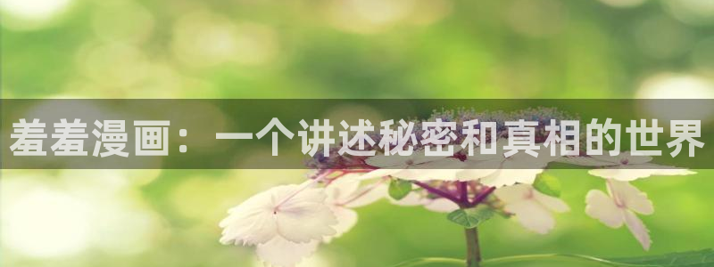 omofun最新纯净版：羞羞漫画：一个讲述秘密和真相的世界
