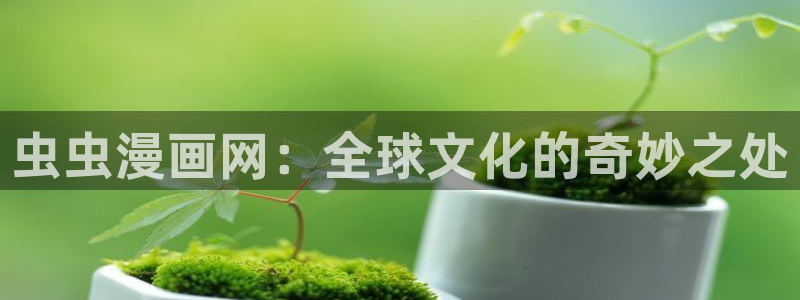 omofun下载方法：虫虫漫画网：全球文化的奇妙之处