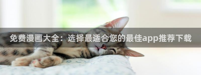 新新漫画下载最新版：免费漫画大全：选择最适合您的最佳app推荐下载